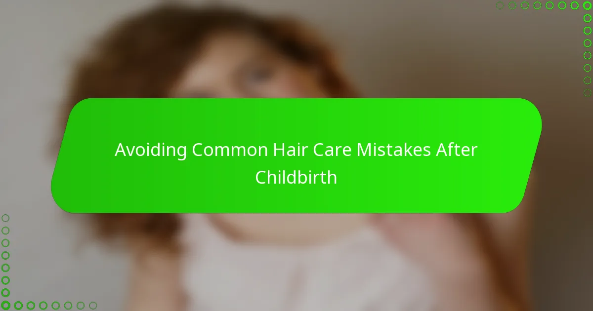 Avoiding Common Hair Care Mistakes After Childbirth