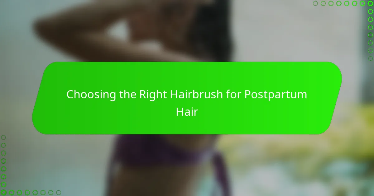 Choosing the Right Hairbrush for Postpartum Hair