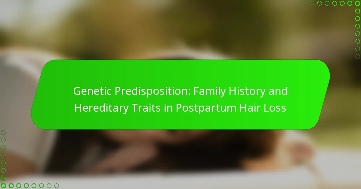 Genetic Predisposition: Family History and Hereditary Traits in Postpartum Hair Loss
