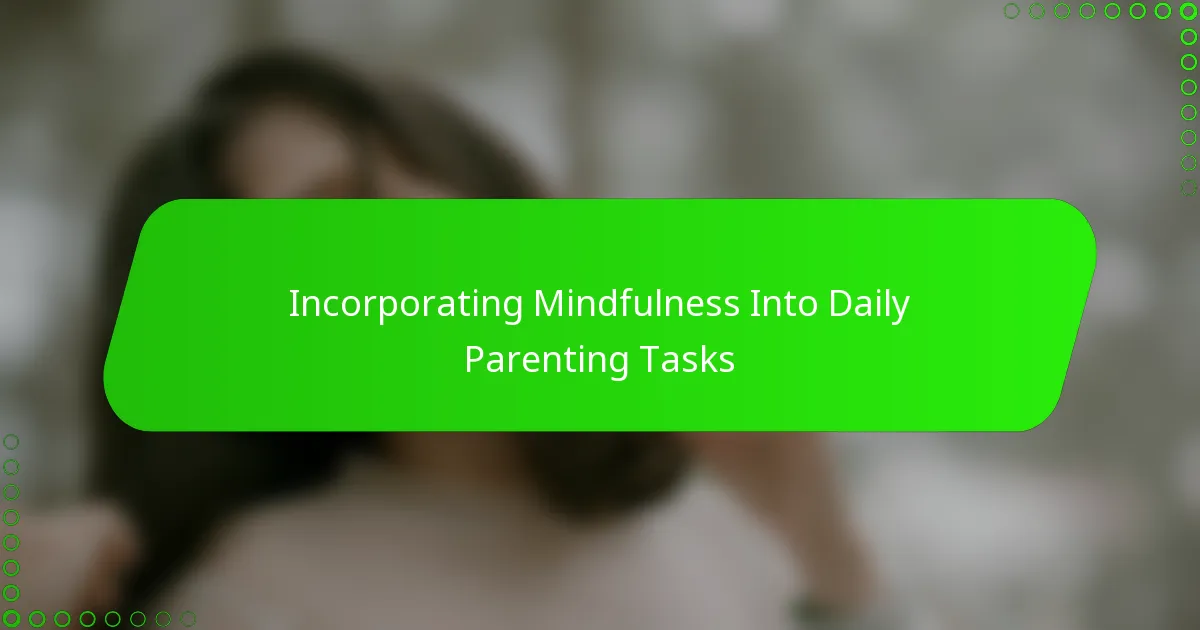 Incorporating Mindfulness Into Daily Parenting Tasks