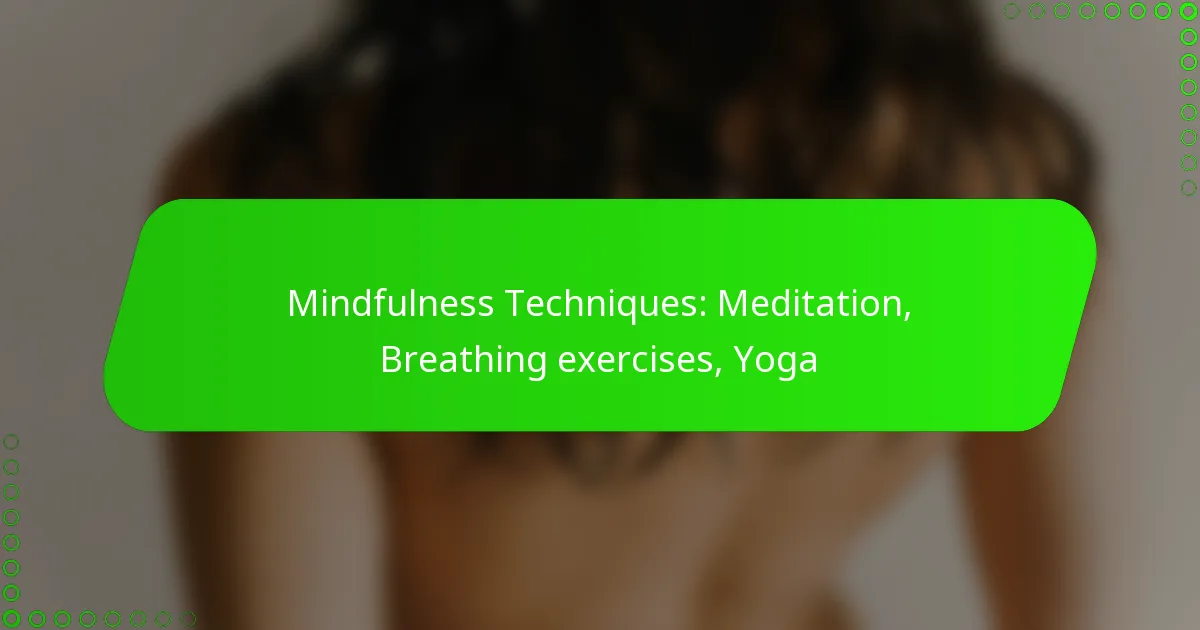 Mindfulness Techniques: Meditation, Breathing exercises, Yoga