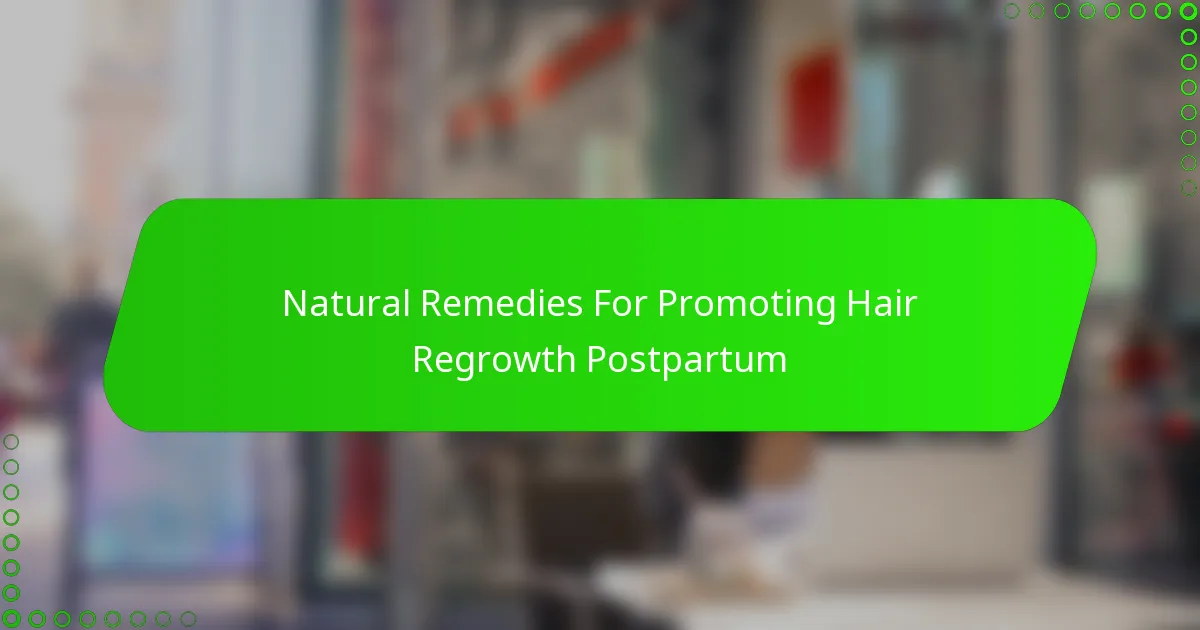 Natural Remedies For Promoting Hair Regrowth Postpartum
