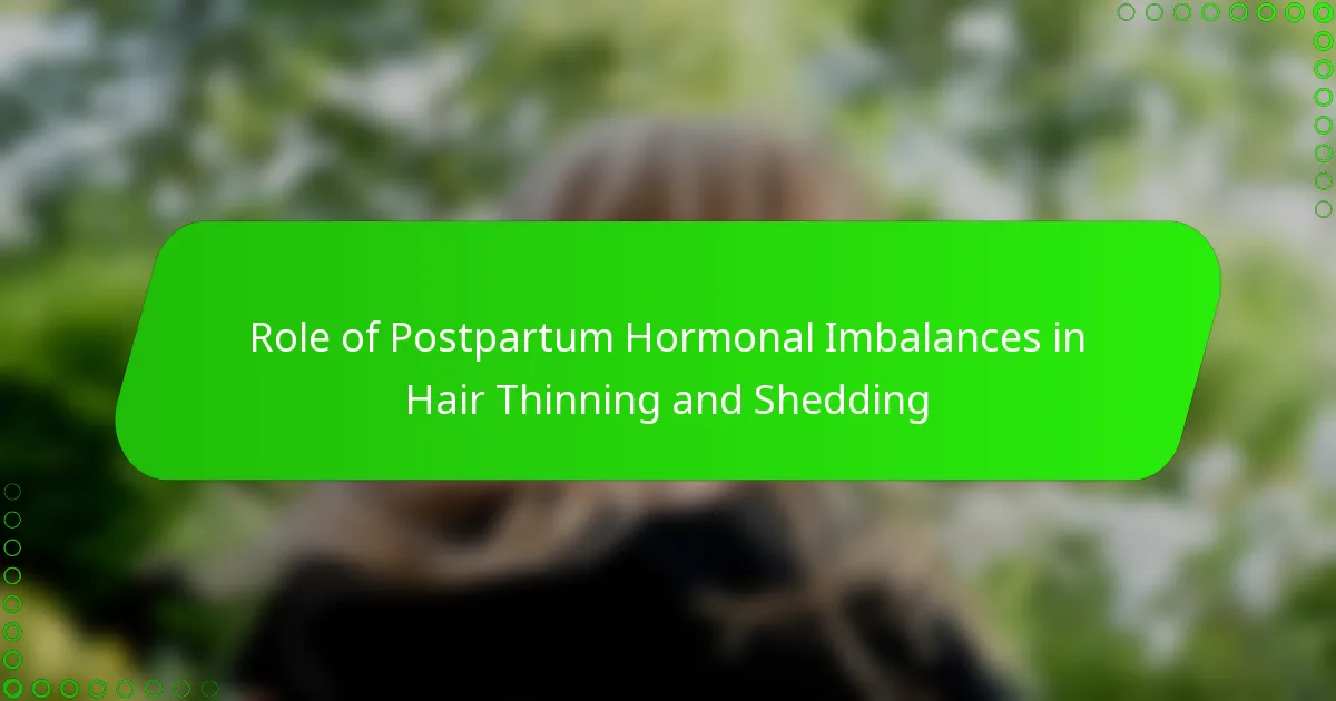 Role of Postpartum Hormonal Imbalances in Hair Thinning and Shedding