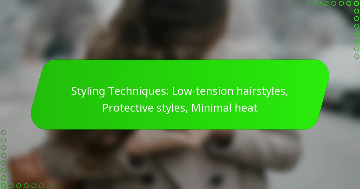 Styling Techniques: Low-tension hairstyles, Protective styles, Minimal heat