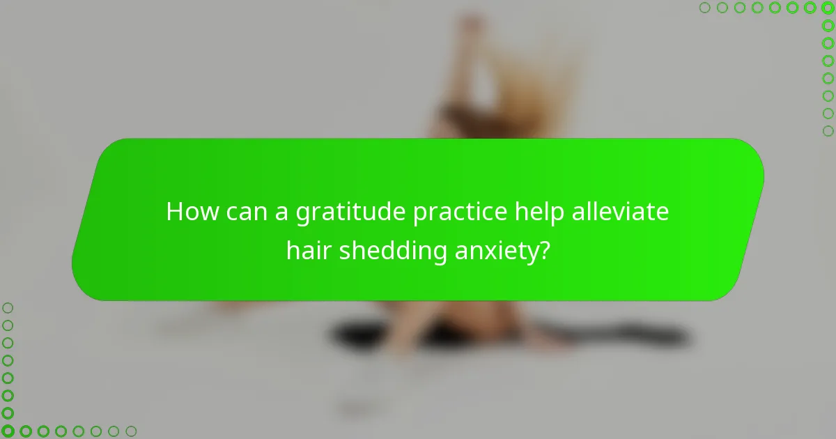 How can a gratitude practice help alleviate hair shedding anxiety?