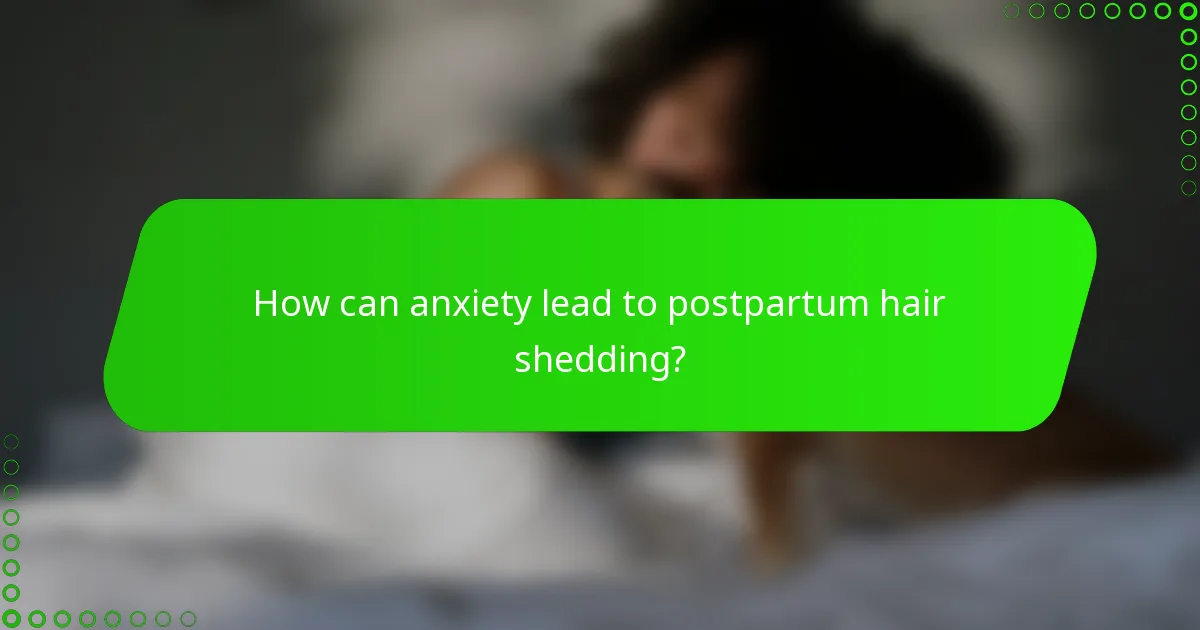 How can anxiety lead to postpartum hair shedding?