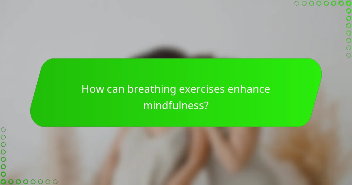 How can breathing exercises enhance mindfulness?