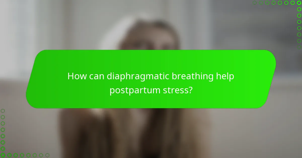 How can diaphragmatic breathing help postpartum stress?