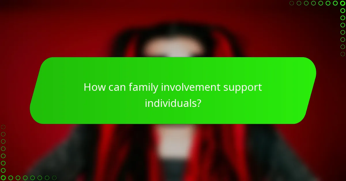 How can family involvement support individuals?