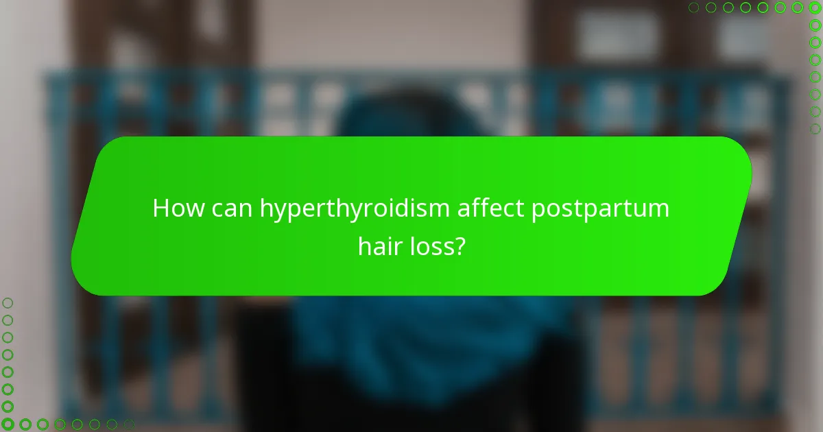 How can hyperthyroidism affect postpartum hair loss?