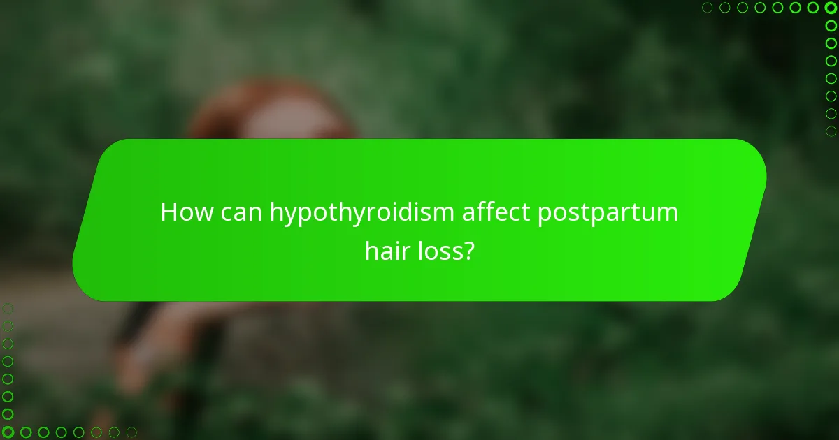 How can hypothyroidism affect postpartum hair loss?