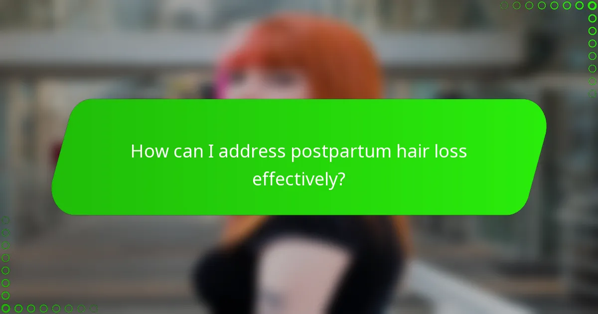 How can I address postpartum hair loss effectively?
