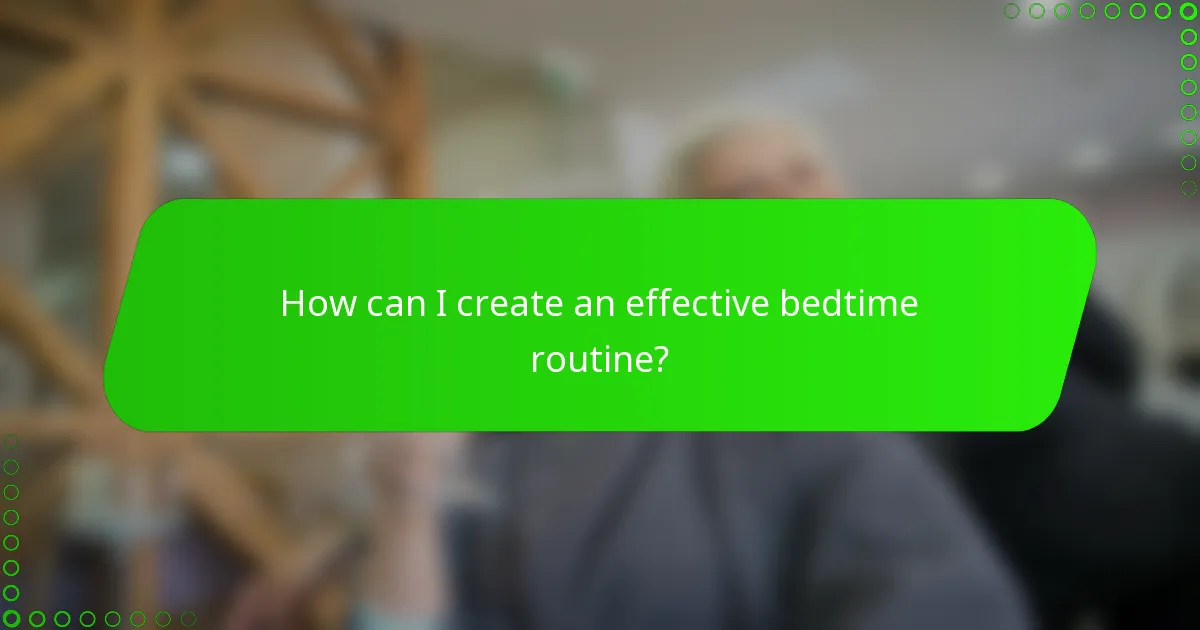How can I create an effective bedtime routine?