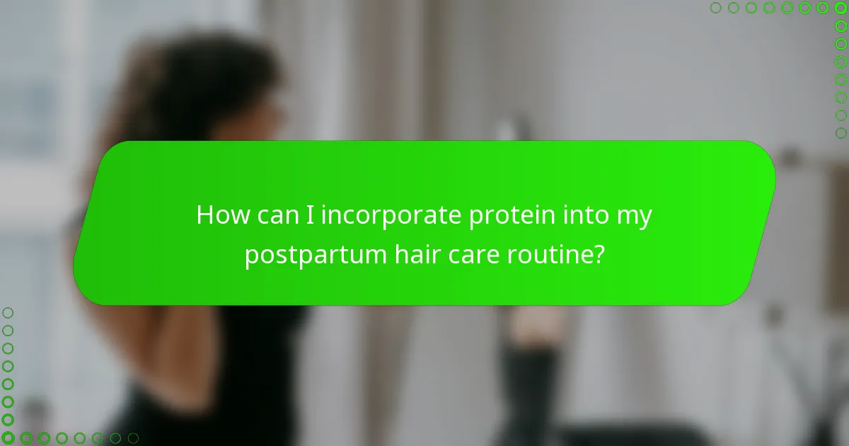 How can I incorporate protein into my postpartum hair care routine?
