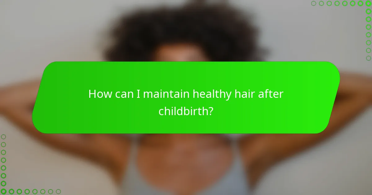 How can I maintain healthy hair after childbirth?
