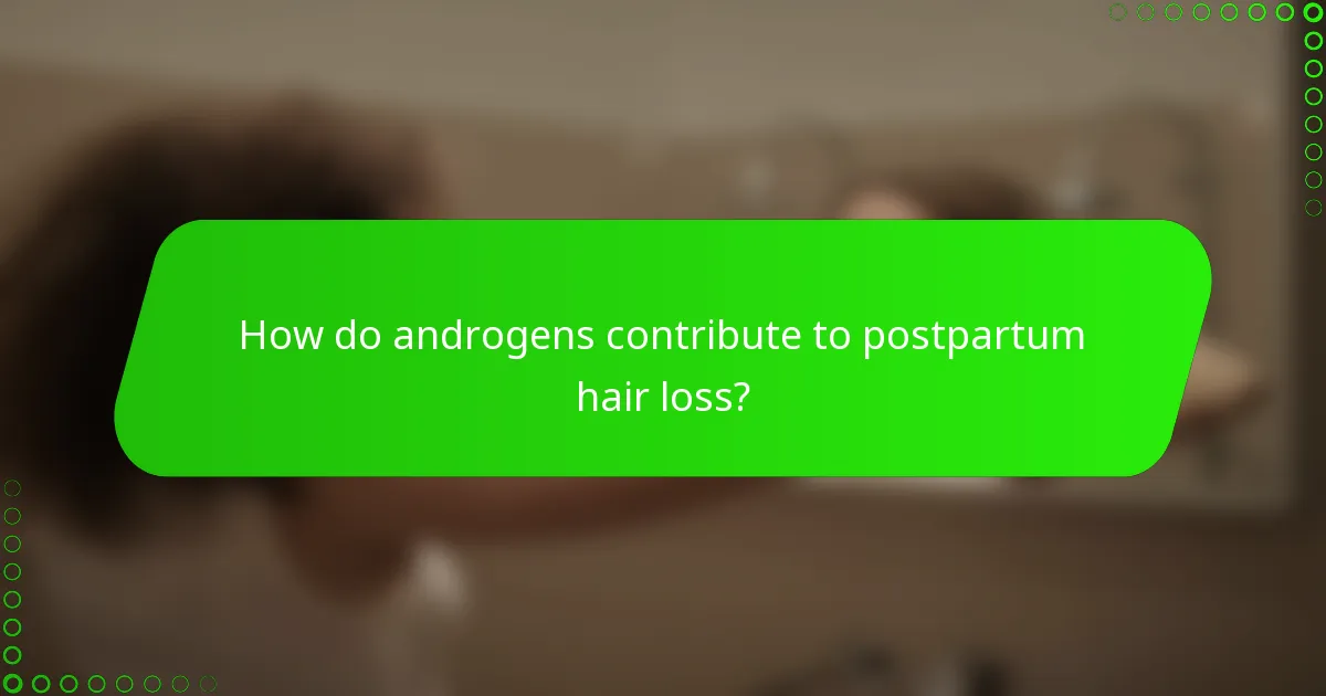How do androgens contribute to postpartum hair loss?