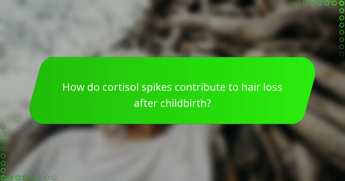 How do cortisol spikes contribute to hair loss after childbirth?