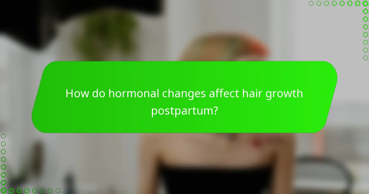 How do hormonal changes affect hair growth postpartum?