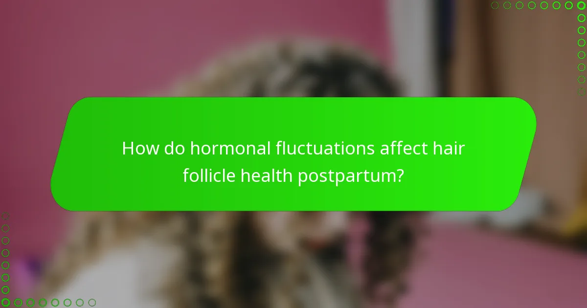 How do hormonal fluctuations affect hair follicle health postpartum?