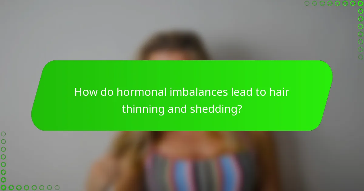 How do hormonal imbalances lead to hair thinning and shedding?
