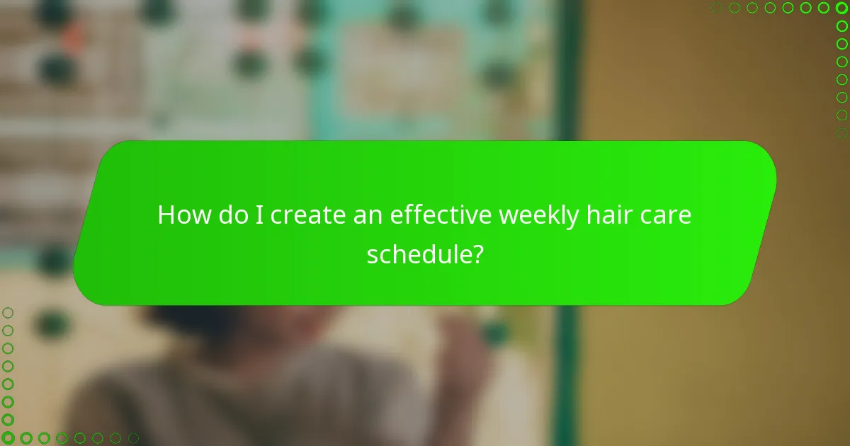How do I create an effective weekly hair care schedule?