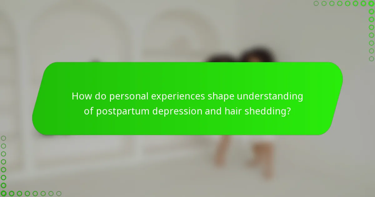 How do personal experiences shape understanding of postpartum depression and hair shedding?