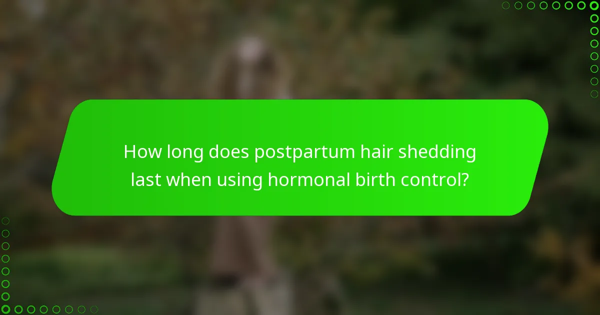 How long does postpartum hair shedding last when using hormonal birth control?