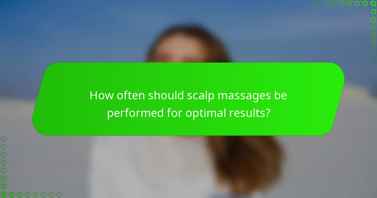How often should scalp massages be performed for optimal results?