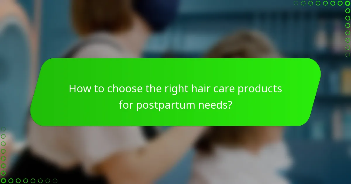How to choose the right hair care products for postpartum needs?