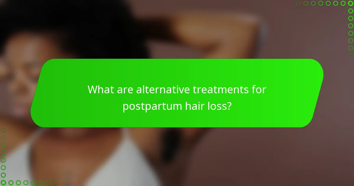 What are alternative treatments for postpartum hair loss?