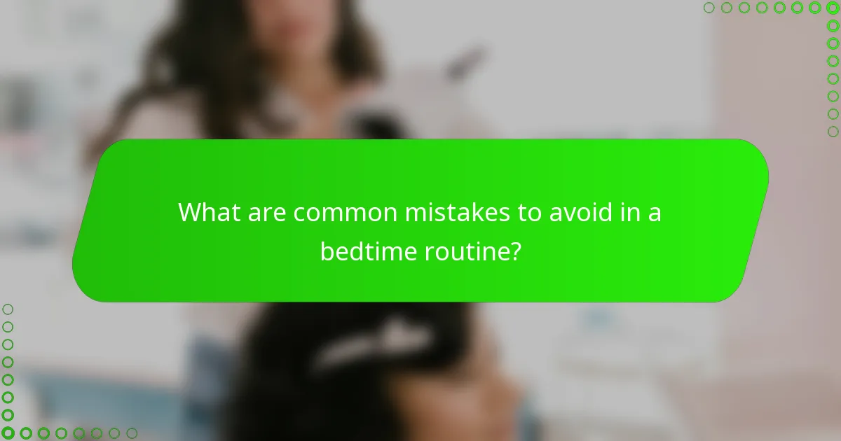 What are common mistakes to avoid in a bedtime routine?