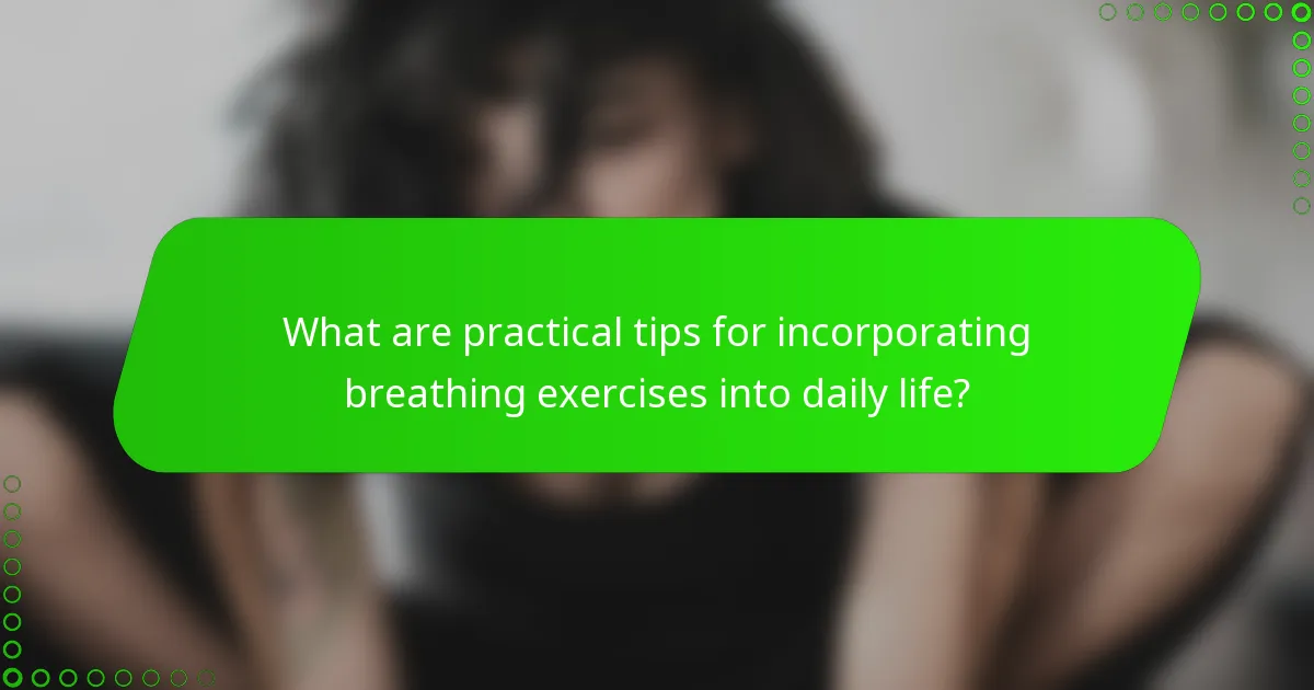What are practical tips for incorporating breathing exercises into daily life?