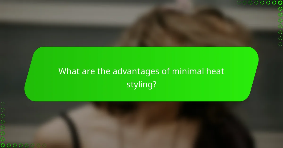 What are the advantages of minimal heat styling?