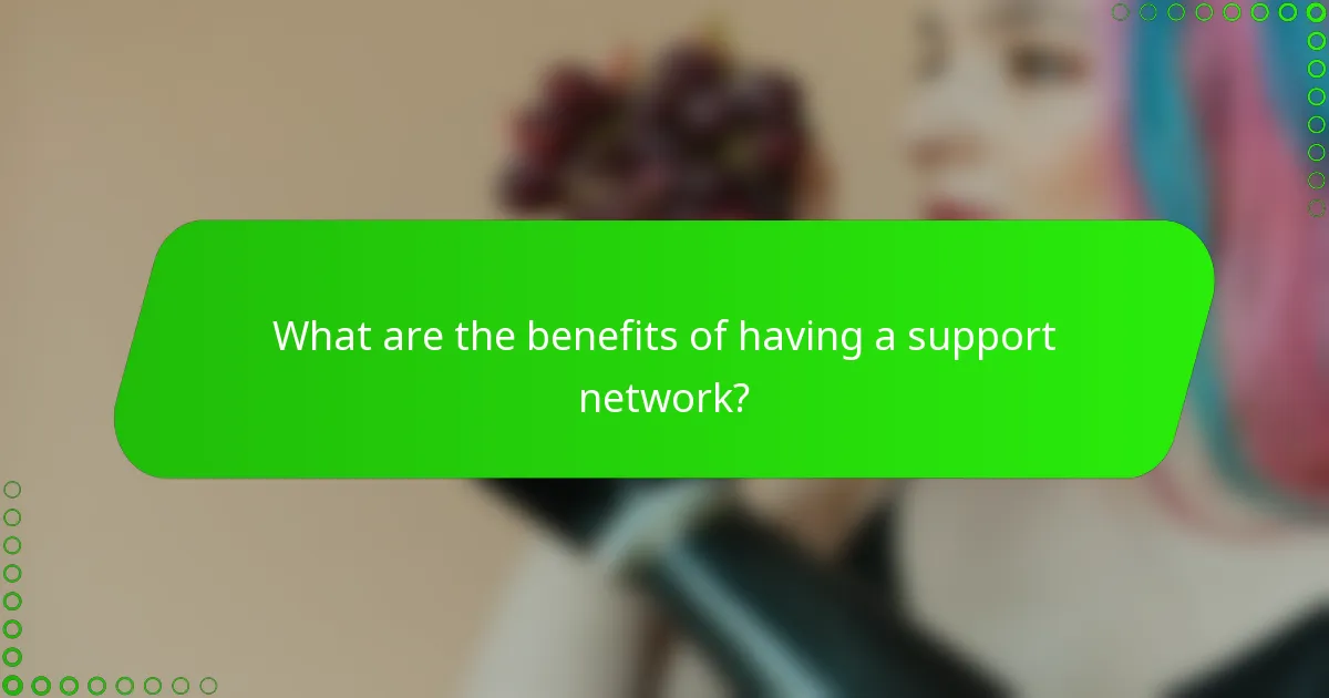What are the benefits of having a support network?