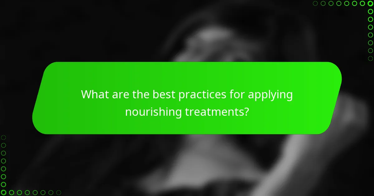 What are the best practices for applying nourishing treatments?