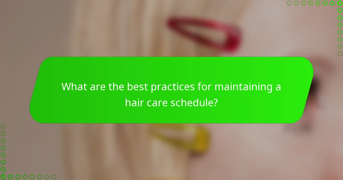 What are the best practices for maintaining a hair care schedule?