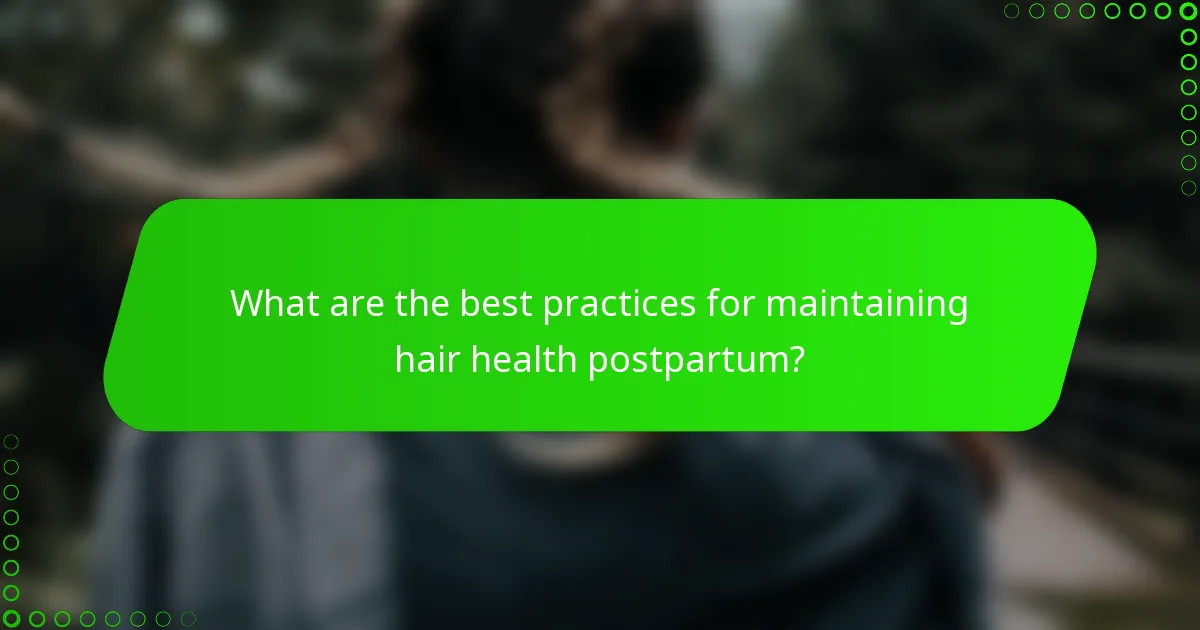 What are the best practices for maintaining hair health postpartum?