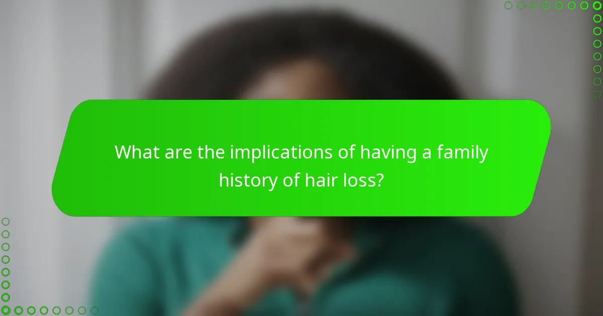 What are the implications of having a family history of hair loss?