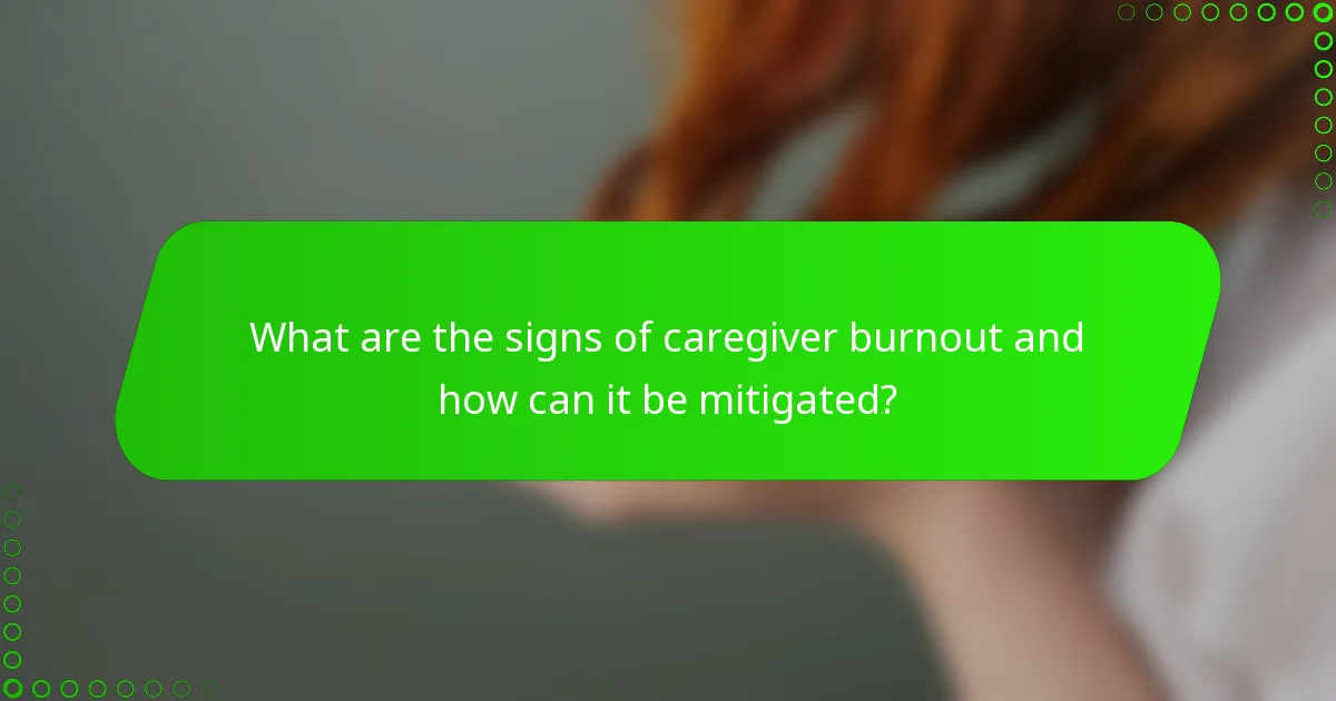 What are the signs of caregiver burnout and how can it be mitigated?
