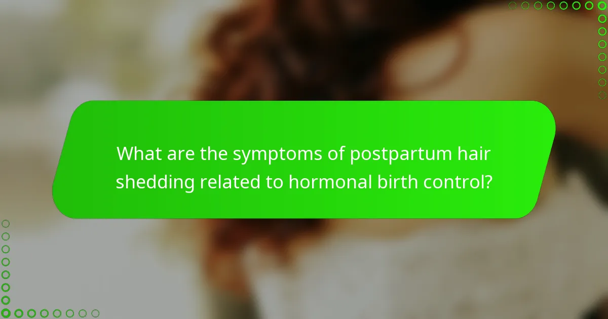 What are the symptoms of postpartum hair shedding related to hormonal birth control?