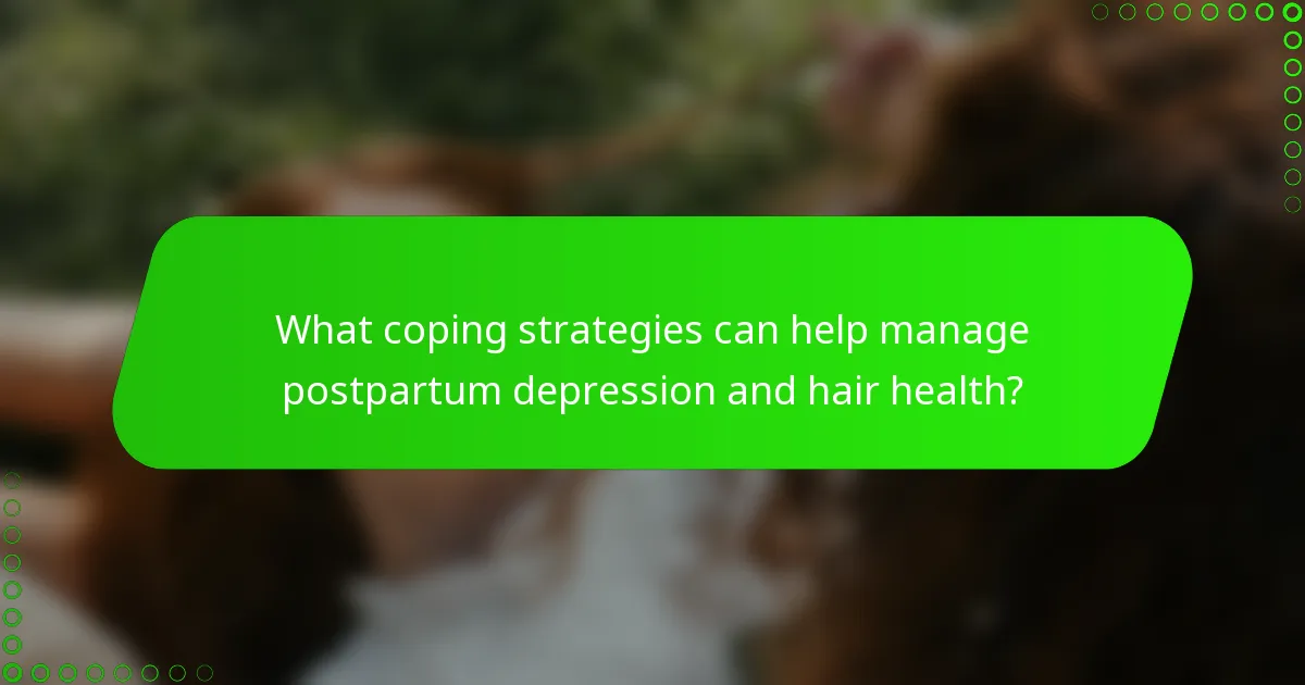 What coping strategies can help manage postpartum depression and hair health?