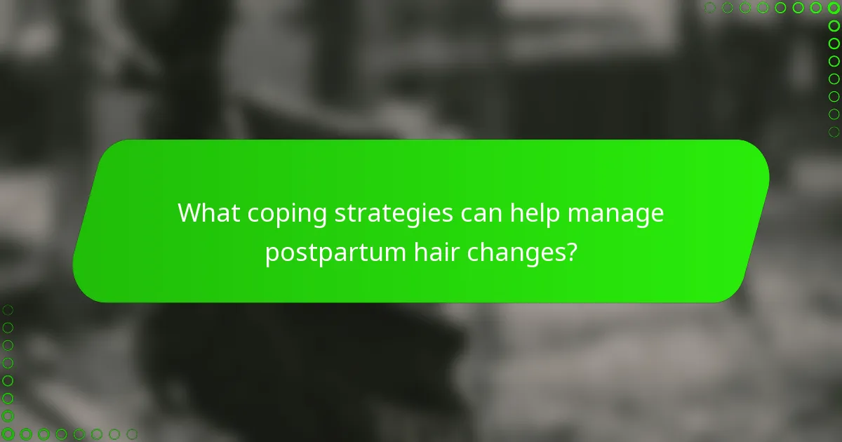 What coping strategies can help manage postpartum hair changes?