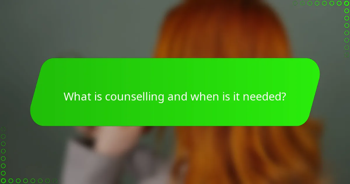 What is counselling and when is it needed?