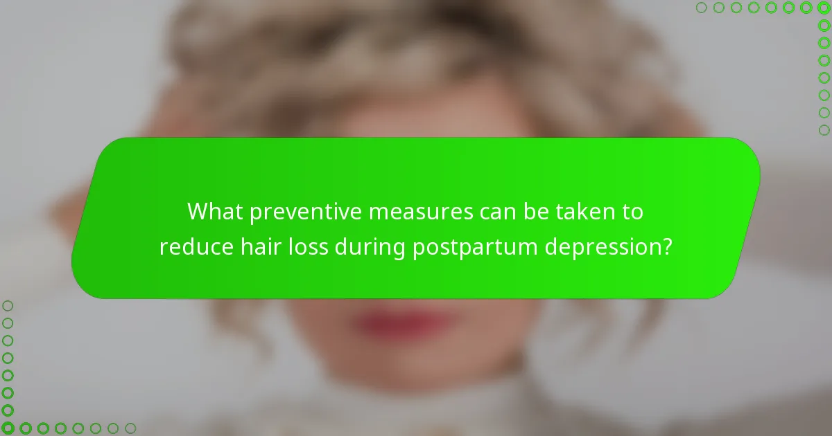 What preventive measures can be taken to reduce hair loss during postpartum depression?