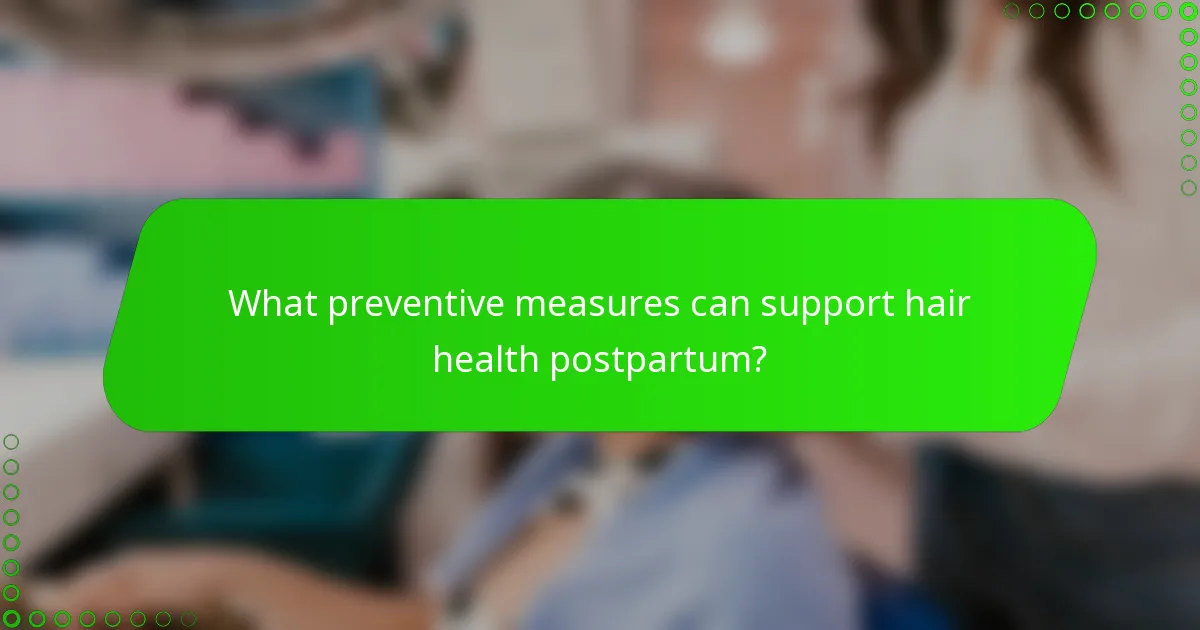 What preventive measures can support hair health postpartum?