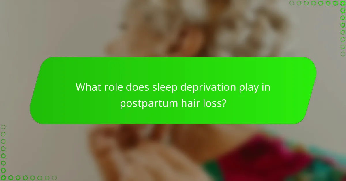 What role does sleep deprivation play in postpartum hair loss?