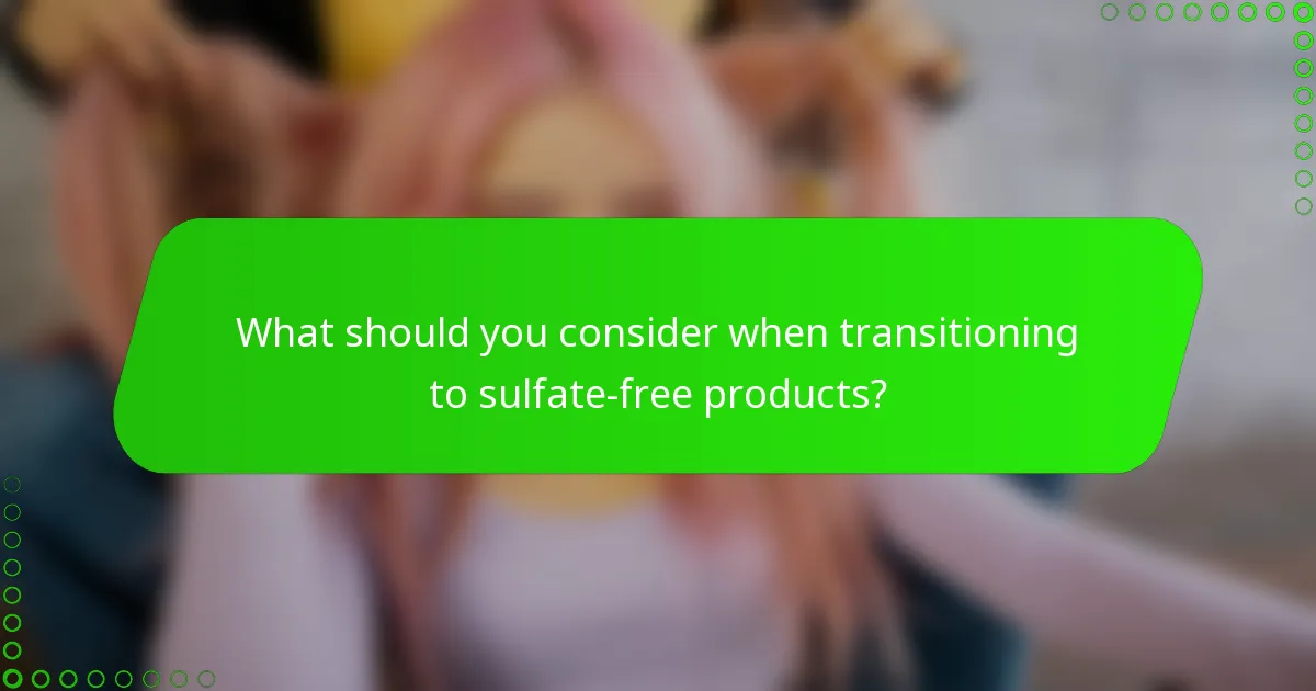 What should you consider when transitioning to sulfate-free products?