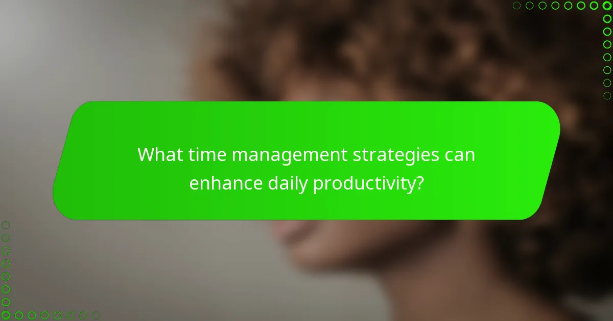What time management strategies can enhance daily productivity?