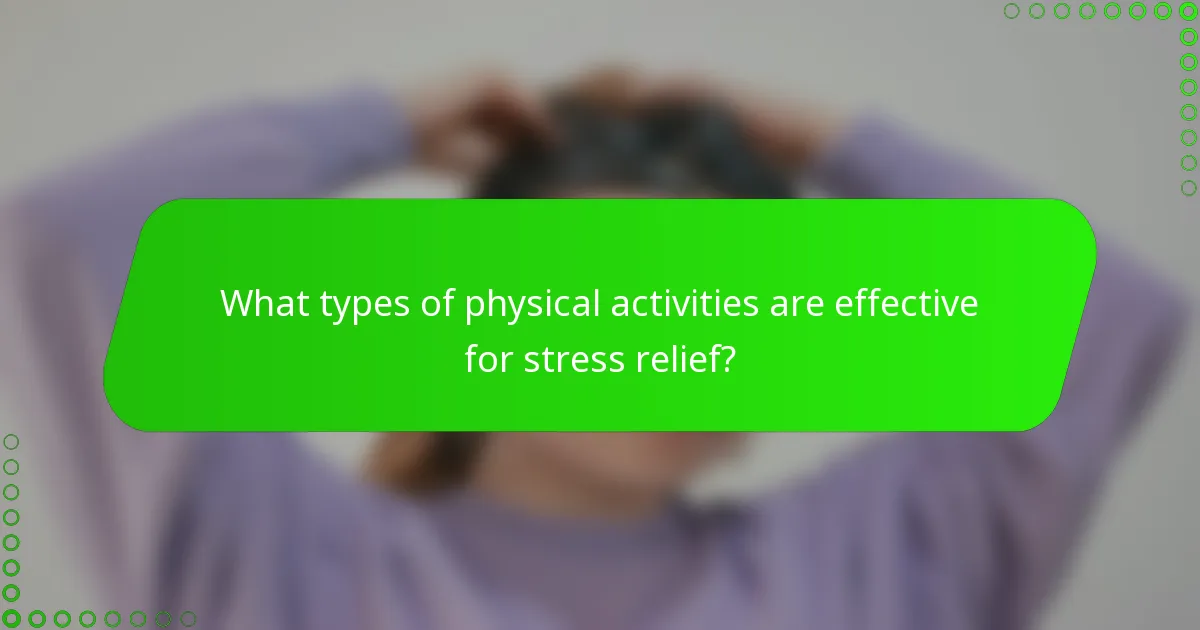 What types of physical activities are effective for stress relief?