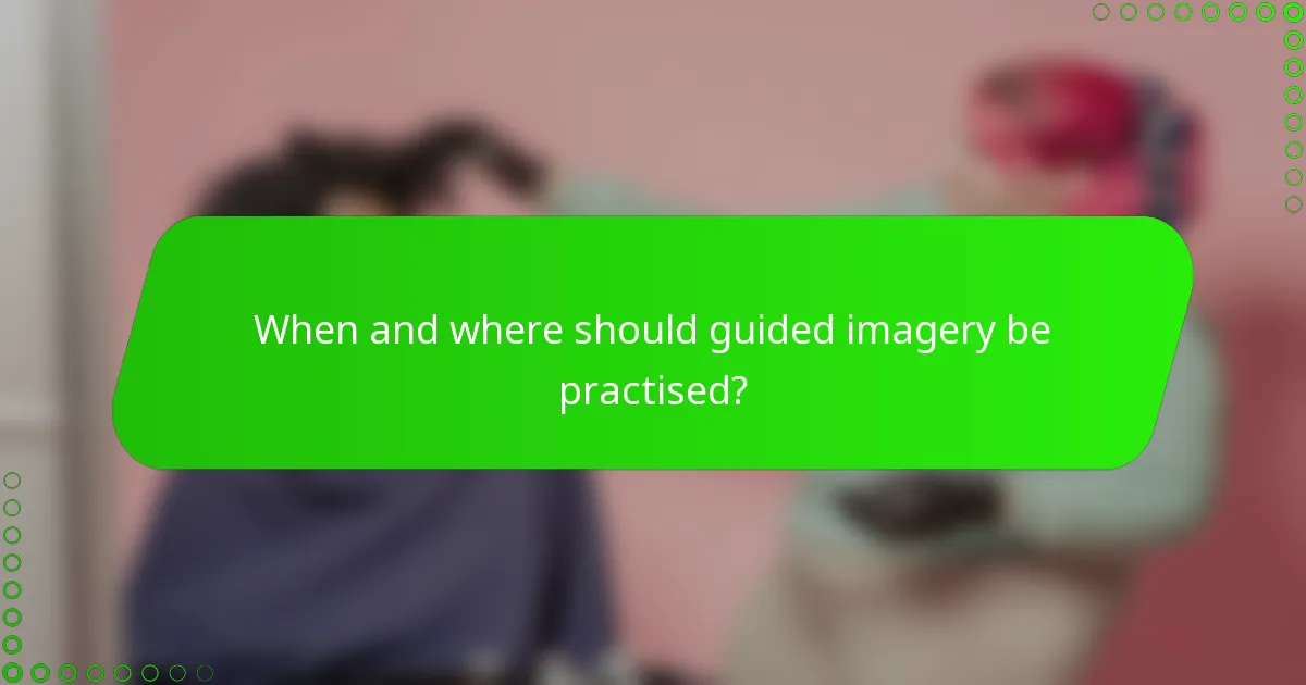 When and where should guided imagery be practised?